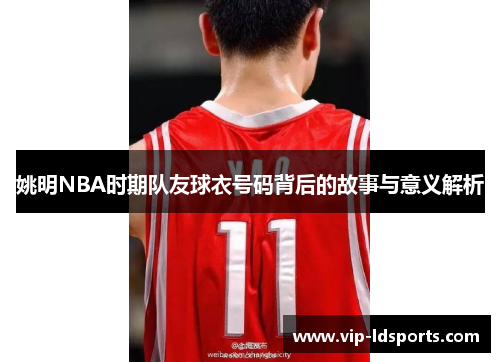 姚明NBA时期队友球衣号码背后的故事与意义解析