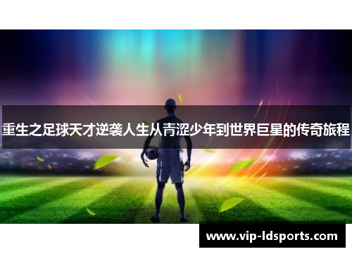 重生之足球天才逆袭人生从青涩少年到世界巨星的传奇旅程