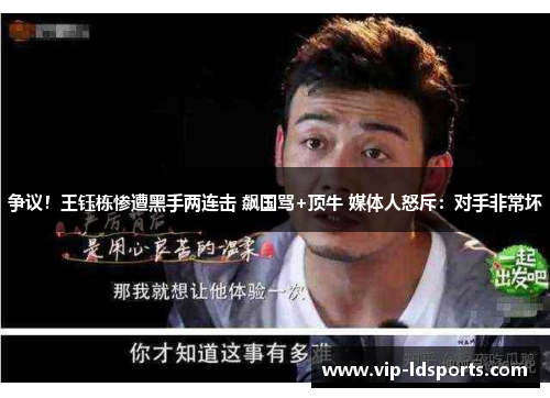 争议！王钰栋惨遭黑手两连击 飙国骂+顶牛 媒体人怒斥：对手非常坏